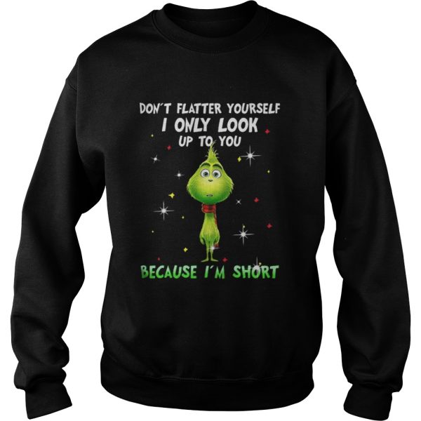 Baby Grinch dont flatter yourself I only look up to you Christmas shirt