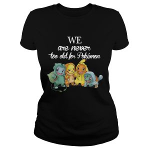 Baby Squirtle Pikachu Hitokage Bulbasaur we are never too old for Pokemon shirt 2
