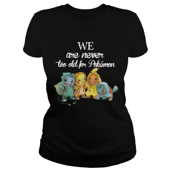 Baby Squirtle Pikachu Hitokage Bulbasaur we are never too old for Pokemon shirt