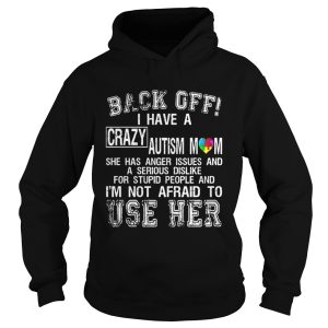 Back Off I Have A Crazy Autism Mom I'm Not Afraid To Use Her T Shirt 1
