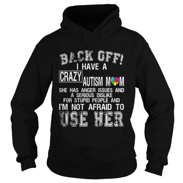 Back Off I Have A Crazy Autism Mom I’m Not Afraid To Use Her T-Shirt