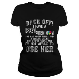 Back Off I Have A Crazy Autism Mom I'm Not Afraid To Use Her T Shirt 2
