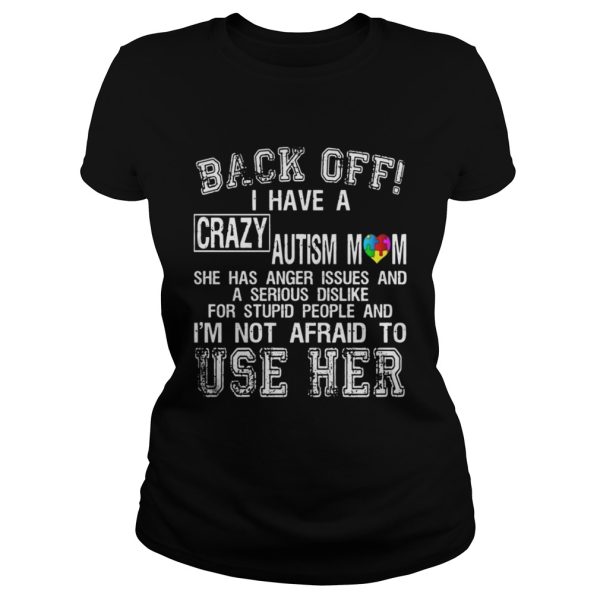 Back Off I Have A Crazy Autism Mom I’m Not Afraid To Use Her T-Shirt