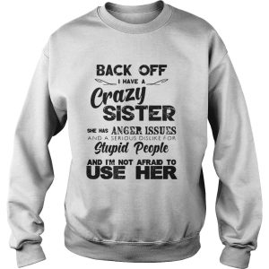 Back Off I Have A Crazy Sister She Has Anger Issues Shirt 3