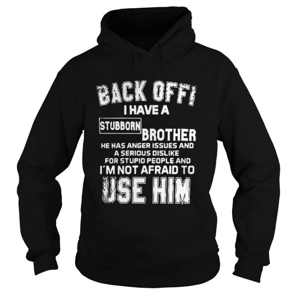 Back Off I Have A Stubborn Brother Has Anger Issues Shirt