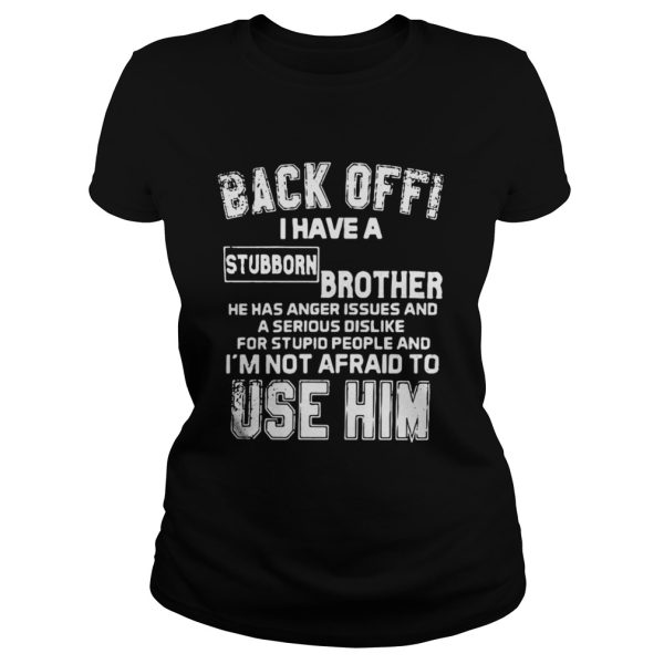 Back Off I Have A Stubborn Brother Has Anger Issues Shirt