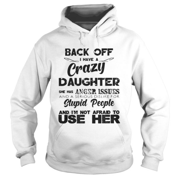 Back off I have a crazy Daughter she has anger issues and a serious dislike for stupid shirt