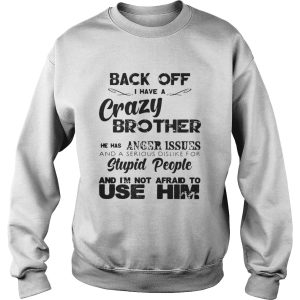 Back off I have a crazy brother he has anger issues and a serious dislike for stupid shirt 3