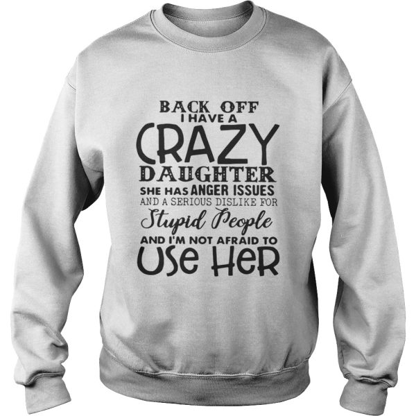 Back off have a crazy daughter she has anger issues shirt