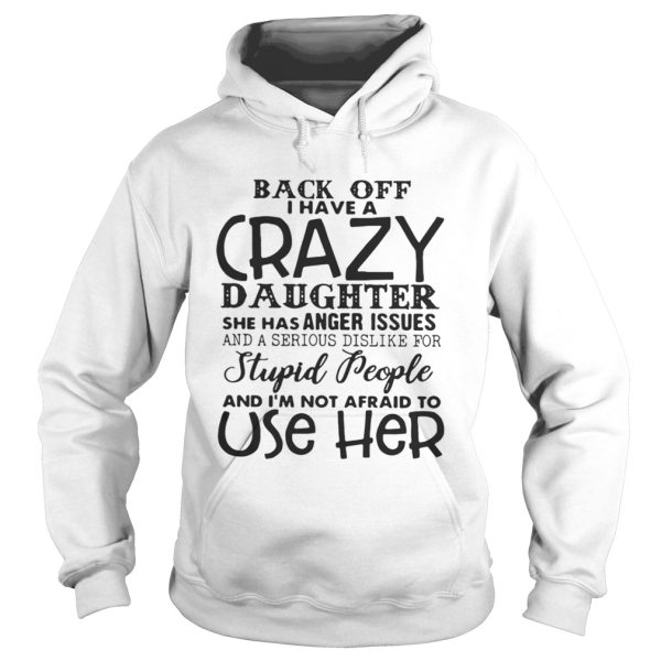 Back off have a crazy daughter she has anger issues shirt