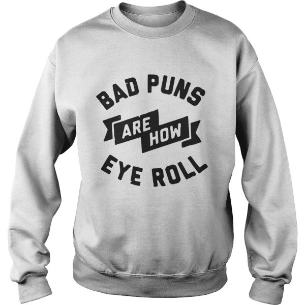 Bad Puns Are How Eye Roll Shirt
