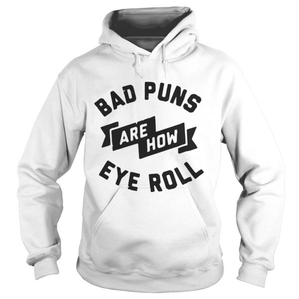 Bad Puns Are How Eye Roll Shirt