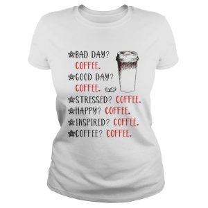 Bad day coffee good day coffee stressed happy inspired coffee shirt 1