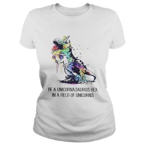 Be a unicornasaurus rex in a field of unicorns shirt 2