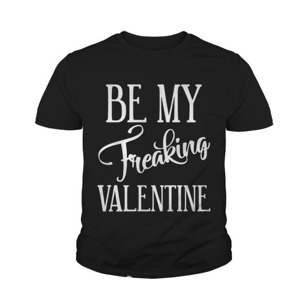 Be my freaking valentine shirt