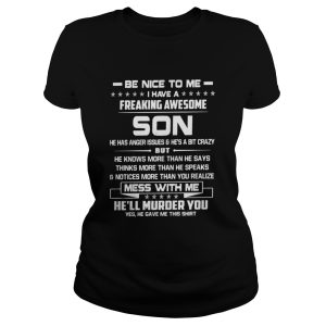 Be nice to me I have a freaking awesome Son he has anger issues shirt 2