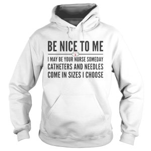 Be nice to me i may be your nurse someday catheter and needles shirt 1