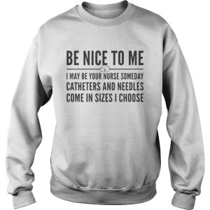 Be nice to me i may be your nurse someday catheter and needles shirt 3