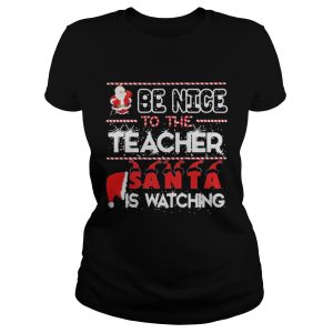 Be nice to the Teacher Santa is watching Christmas shirt 1
