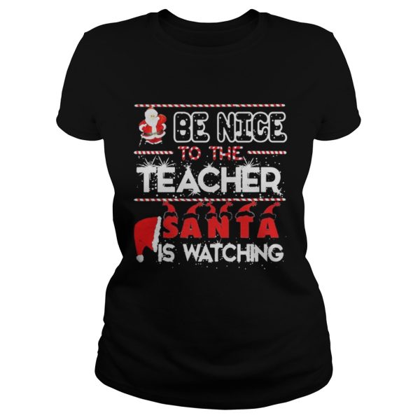 Be nice to the Teacher Santa is watching Christmas shirt