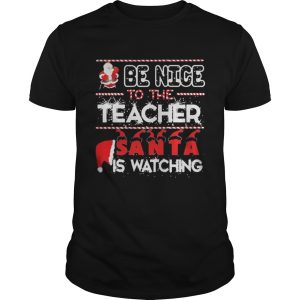 Be nice to the Teacher Santa is watching Christmas shirt 3