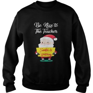 Be nice to the teacher Santa is watching sweater 3