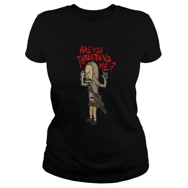 Beavis gun are you threatening me shirt