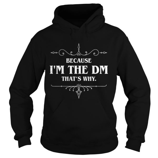 Because Im the DM thats why shirt