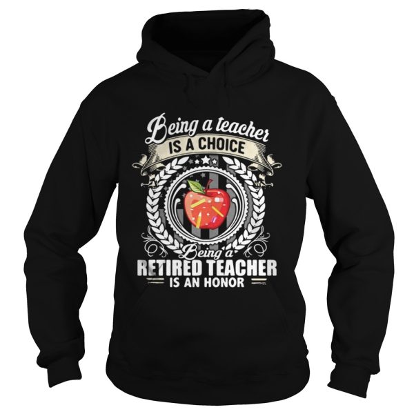 Being a teacher is a choice being a retired teacher is an honor shirt