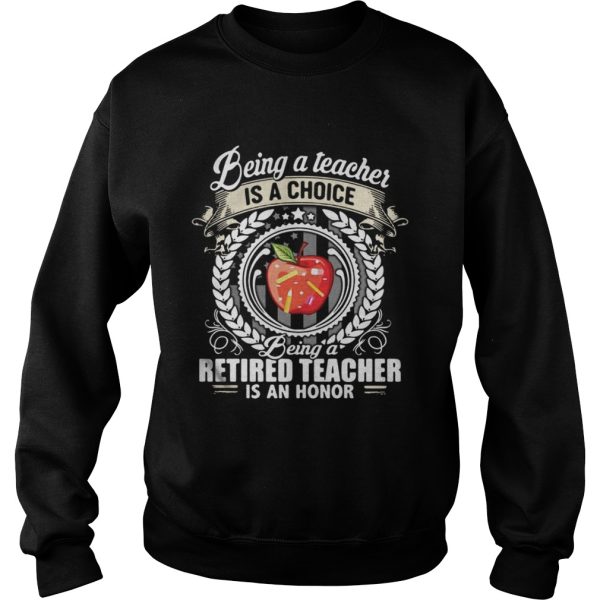 Being a teacher is a choice being a retired teacher is an honor shirt