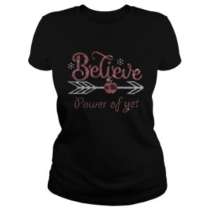 Believe in the power of yet shirt 2