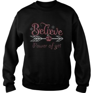 Believe in the power of yet shirt 3