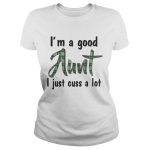 Best I'm a good Aunt I just cuss a lot shirt 2