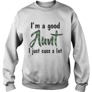 Best I'm a good Aunt I just cuss a lot shirt 3