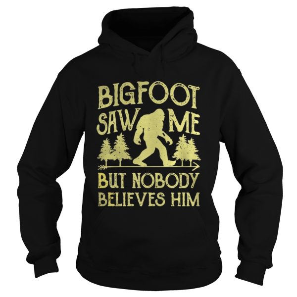 Bigfoot saw me but nobody believes him shirt