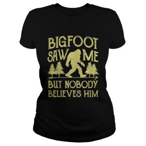 Bigfoot saw me but nobody believes him shirt 2