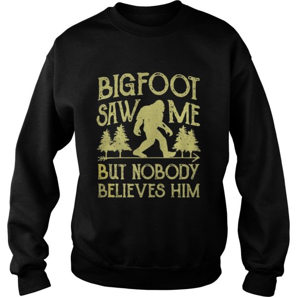 Bigfoot saw me but nobody believes him shirt