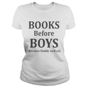 Books before boys because daddy said so shirt 3