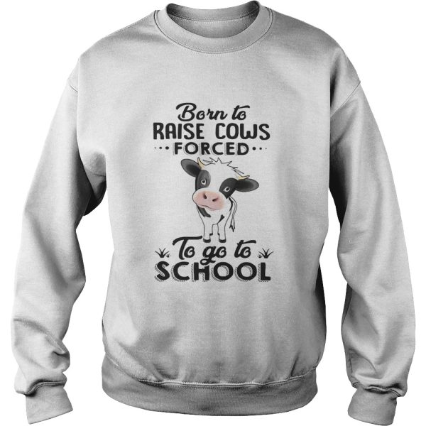 Born to raise cows forced to go to school shirt