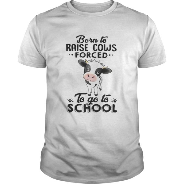 Born to raise cows forced to go to school shirt