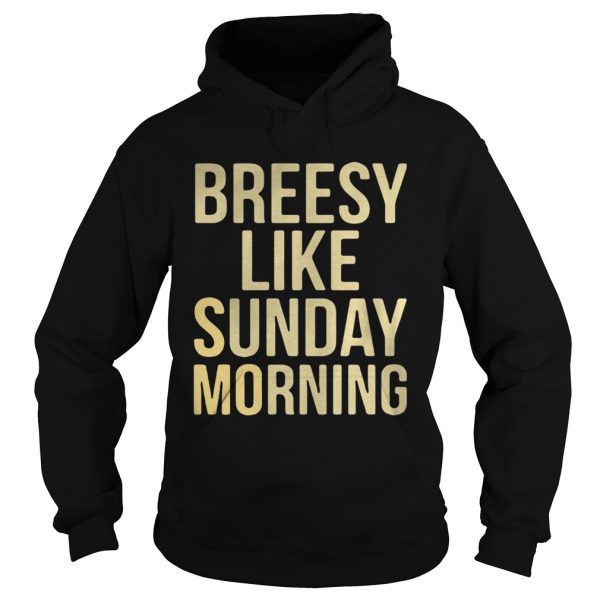 Breesy like sunday morning shirt