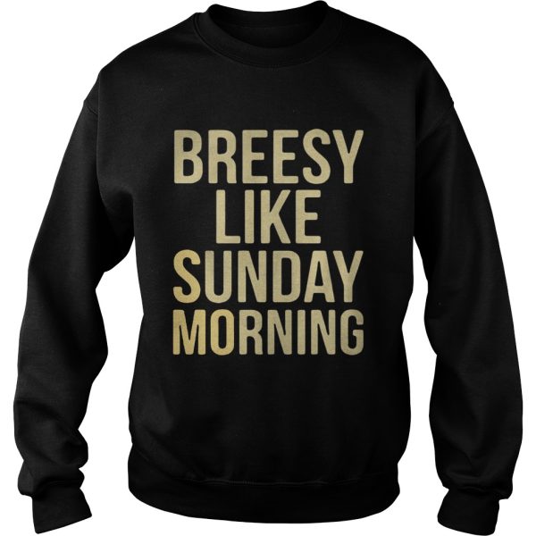 Breesy like sunday morning shirt