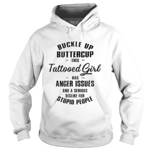 Buckle up buttercup this tattooed girl has anger issues shirt 1