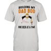 Building My Dad Bod One Beer At A Time Shirt
