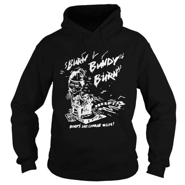 Burn Bundy Burn Buford Last Charge In Life Shirt