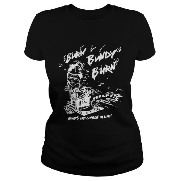 Burn Bundy Burn Buford Last Charge In Life Shirt