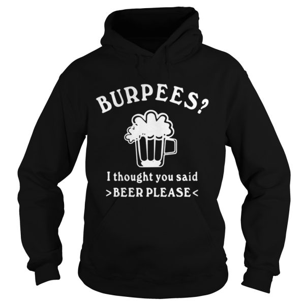 Burpees I Thought You Said Beer Please Shirt