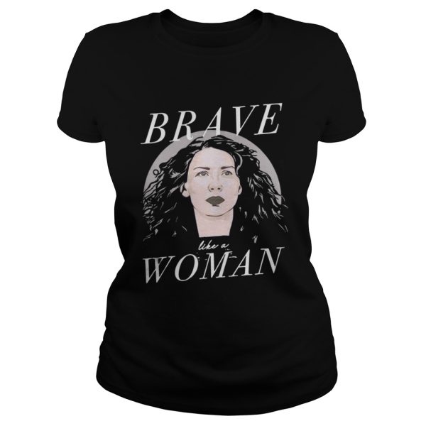 Caitriona Balfe Brave Like A Woman Shirt