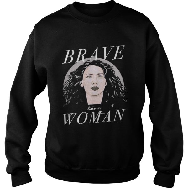 Caitriona Balfe Brave Like A Woman Shirt