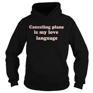 Canceling plans is my love language shirt 1